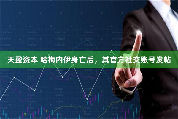 天盈资本 哈梅内伊身亡后，其官方社交账号发帖